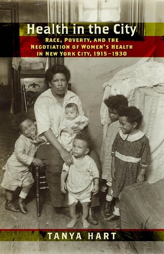 Health In The City Race Poverty And The Negotiation Of Womens Health In New York City 19151930 1st Edition Tanya Hart