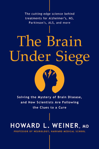 The Brain Under Siege Solving The Mystery Of Brain Disease And How Scientists Are Following The Clues To A Cure Weiner
