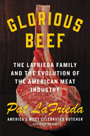 Glorious Beef The Lafrieda Family And The Evolution Of The American Meat Industry Pat Lafrieda Cecilia Molinari