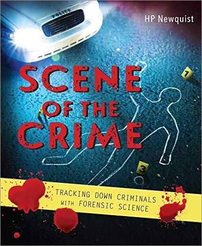 Scene Of The Crime Tracking Down Criminals With Forensic Science Newquist