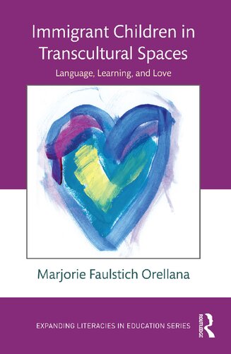 Immigrant Children In Transcultural Spaces Language Learning And Love 1st Edition Marjorie Faulstich Orellana