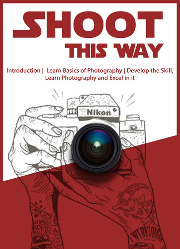 Shoot This Way Introduction Learn Basics Of Photography Develop The Skill Learn Photography And Excel In It John Smith