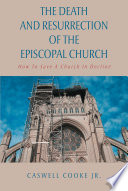 The Death And Resurrection Of The Episcopal Church How To Save A Church In Decline Caswell Cooke Jr
