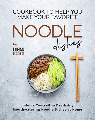 Cookbook To Help You Make Your Favorite Noodle Dishes 1st Edition Logan King