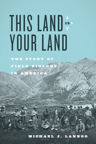 This Land Is Your Land The Story Of Field Biology In America 1st Edition Michael J Lannoo