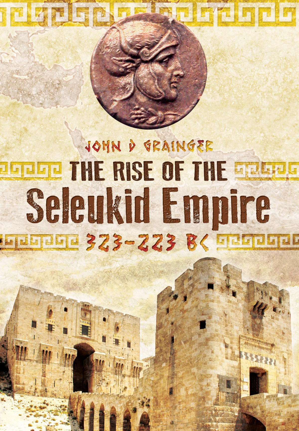 Seleucid Empire 1 The Rise Of Seleucid Empire 323223 Bc Seleukos I To Seleukos Iii 2014 John D Grainger