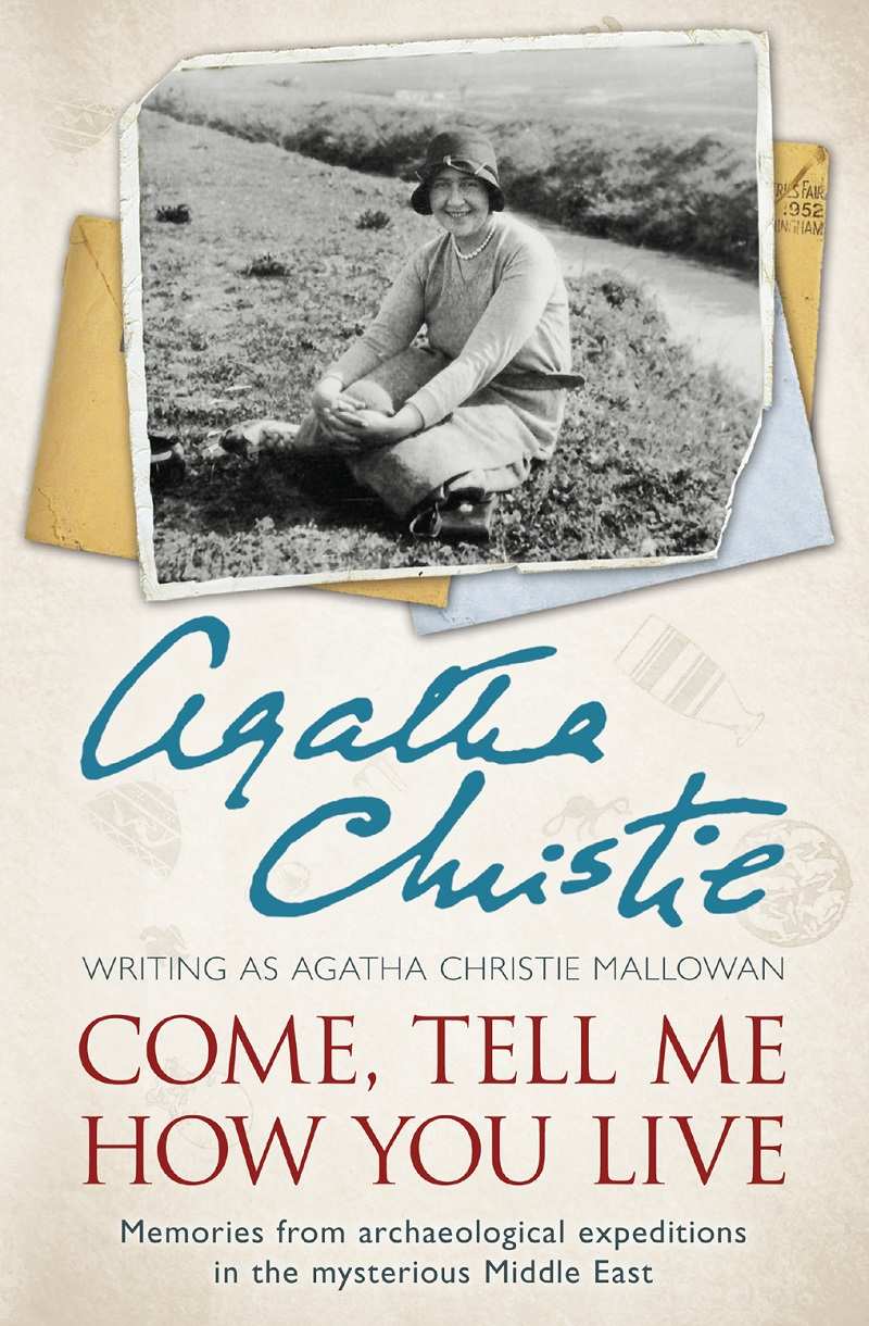 Come Tell Me How You Live An Archaeological Memoir Agatha Christie Mallowan