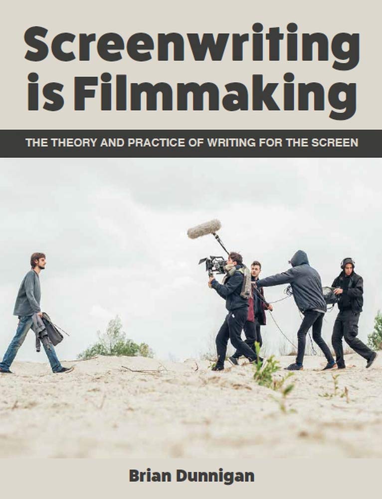 Screenwriting Is Filmmaking The Theory And Practice Of Writing For The Screen Brian Dunnigan