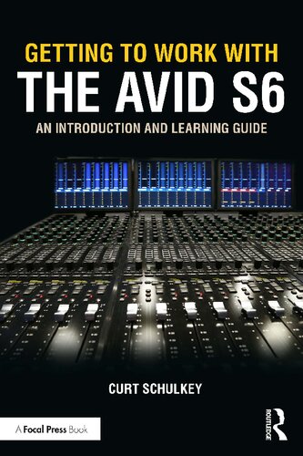 Getting To Work With The Avid S6 An Introduction And Learning Guide 1st Edition Curt Schulkey