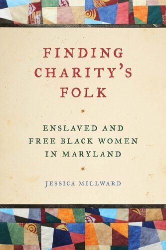 Finding Charitys Folk Enslaved And Free Black Women In Maryland Jessica Millward