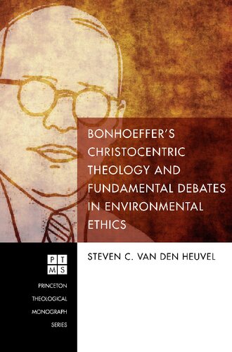 Bonhoeffers Christocentric Theology And Fundamental Debates In Environmental Ethics Steven C Van Den Heuvel