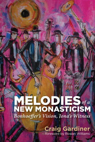 Melodies Of A New Monasticism Bonhoeffers Vision Ionas Witness Craig Gardiner