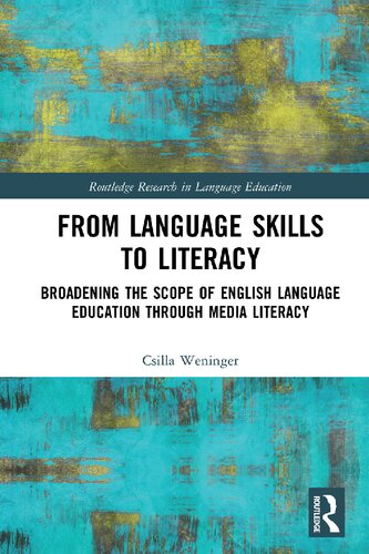 From Language Skills To Literacy Broadening The Scope Of English Language Education Through Media Literacy 1st Edition Csilla Weninger