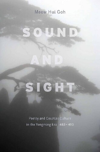 Sound And Sight Poetry And Courtier Culture In The Yongming Era 483493 1st Edition Meow Hui Goh