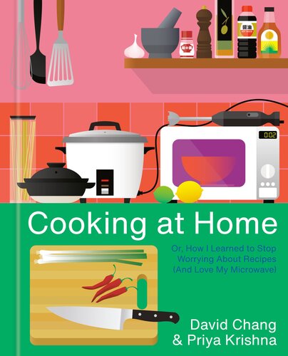 Cooking At Home Or How I Learned To Stop Worrying About Recipes And Love My Microwave 1st Edition David Chang Priya Krishna