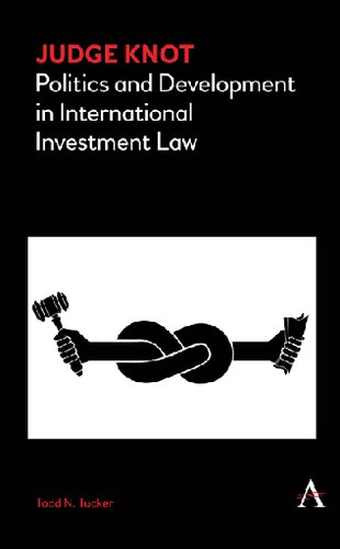 Judge Knot Politics And Development In International Investment Law Todd N Tucker