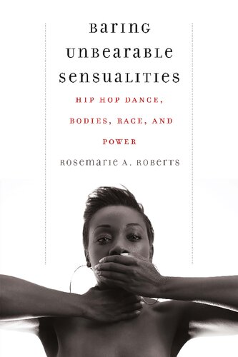 Baring Unbearable Sensualities Hip Hop Dance Bodies Race And Power Rosemarie A Roberts