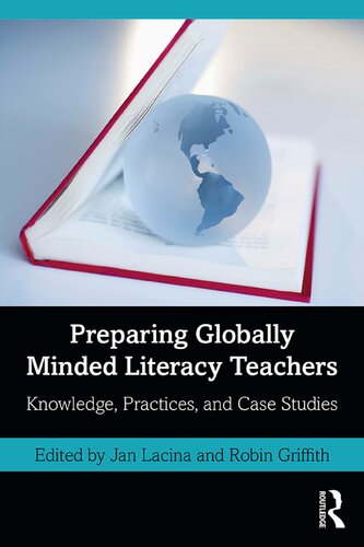 Preparing Globally Minded Literacy Teachers Knowledge Practices And Case Studies 1st Edition Jan Lacina Editor