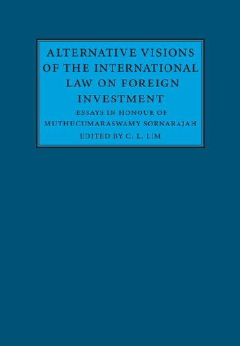 Alternative Visions Of The International Law On Foreign Investment Essays In Honour Of Muthucumaraswamy Sornarajah Chin Leng Lim Editor