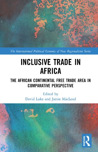 Inclusive Trade In Africa The African Continental Free Trade Area In Comparative Perspective 1st Edition David Luke