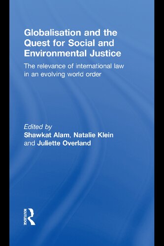 Globalisation And The Quest For Social And Environmental Justice The Relevance Of International Law In An Evolving World Order 1st Edition Shawkat Alam