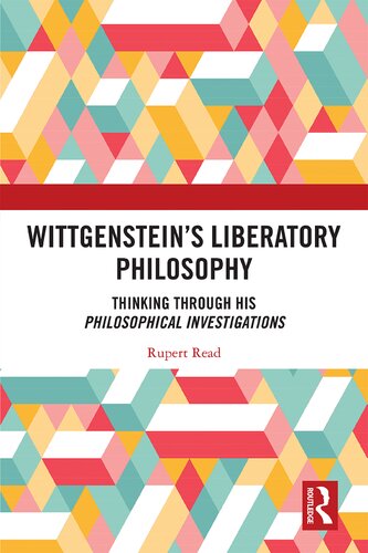 Wittgensteins Liberatory Philosophy Thinking Through His Philosophical Investigations 1st Edition Rupert Read