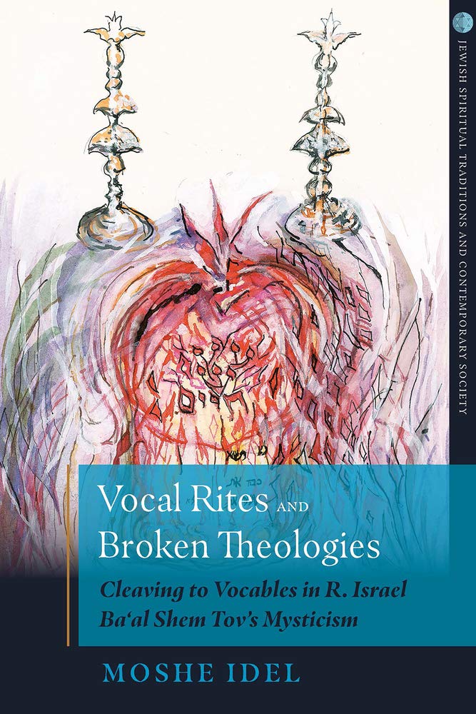 Vocal Rites And Broken Theologies Cleaving To Vocables In R Israel Baal Shem Tovs Mysticism Moshe Idel