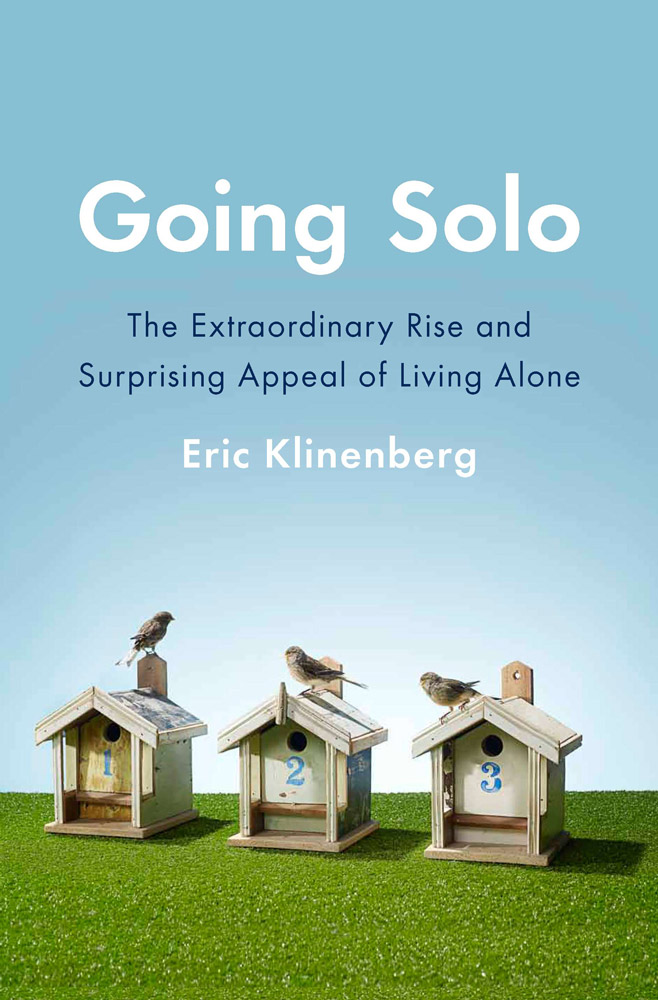Going Solo The Extraordinary Rise And Surprising Appeal Of Living Alone Eric Klinenberg