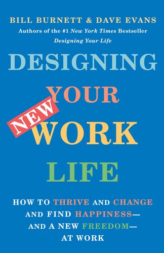 Designing Your New Work Life How To Thrive And Change And Find Happiness At Work Bill Burnett