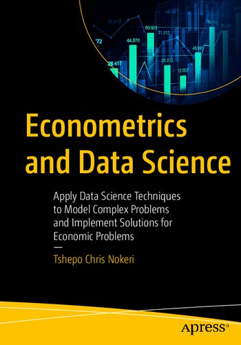 Econometrics And Data Science Apply Data Science Techniques To Model Complex Problems And Implement Solutions 1st Edition Tshepo Chris Nokeri
