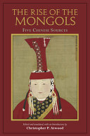 The Rise Of The Mongols Five Chinese Sources Christopher P Atwood