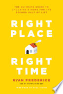 Right Place Right Time The Ultimate Guide To Choosing A Home For The Second Half Of Life 1st Edition Frederick