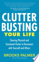 Clutter Busting Your Life Clearing Physical And Emotional Clutter To Reconnect With Yourself And Others Palmer