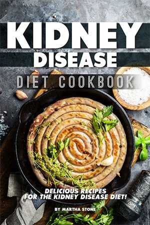 Kidney Disease Diet Cookbook Delicious Recipes For The Kidney Disease Diet Stone
