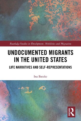 Undocumented Migrants In The United States Life Narratives And Selfrepresentations 1st Edition Ina Batzke