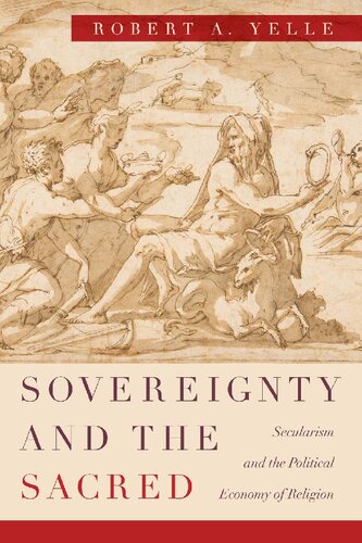 Sovereignty And The Sacred Secularism And The Political Economy Of Religion 1st Edition Robert A Yelle