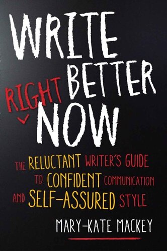 Write Better Right Now The Reluctant Writers Guide To Confident Communication And Selfassured Style First Mackey