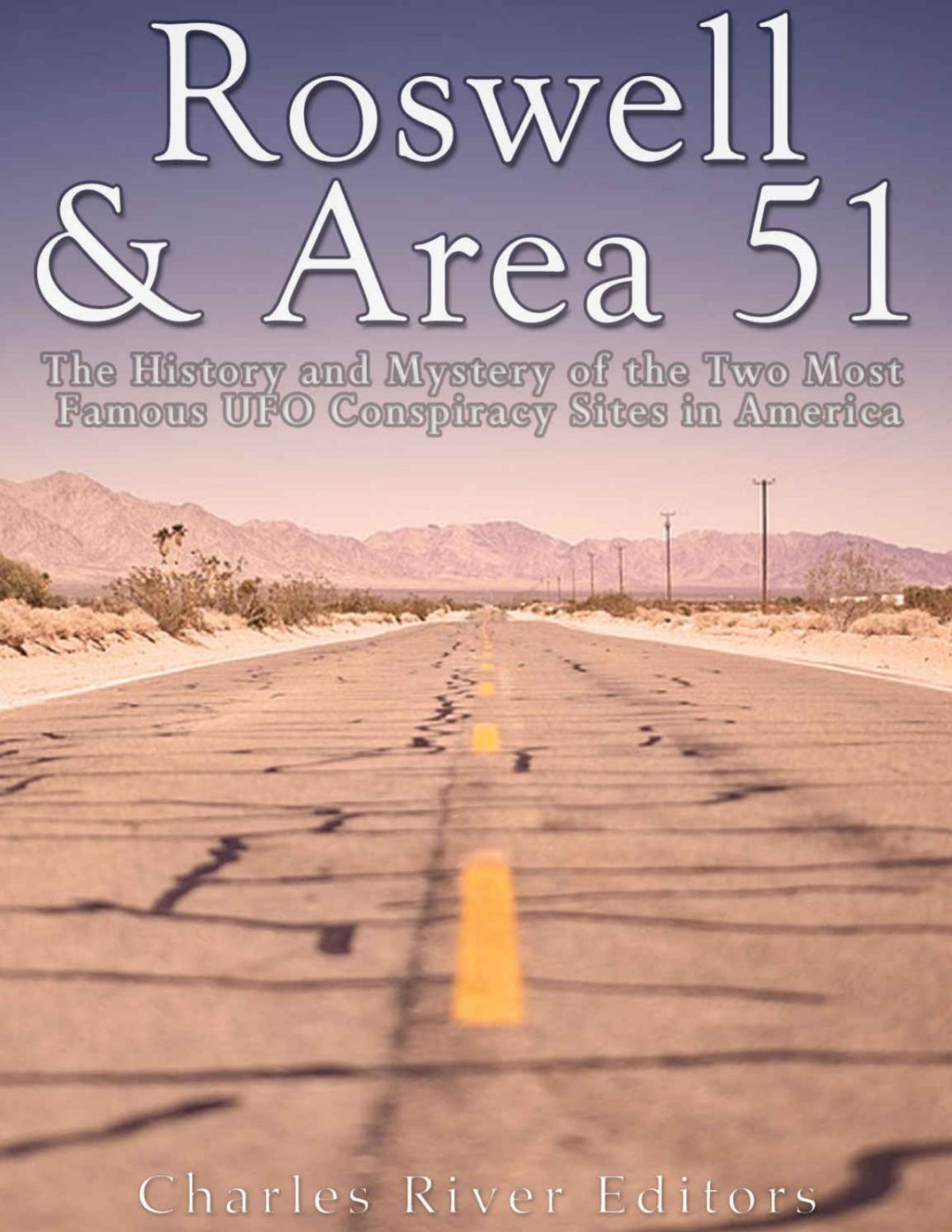 Roswell Area 51 The History And Mystery Of The Two Most Famous Ufo Conspiracy Sites In America Charles River Editors