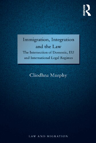 Immigration Integration And The Law The Intersection Of Domestic Eu And International Legal Regimes 1st Edition Clodhna Murphy