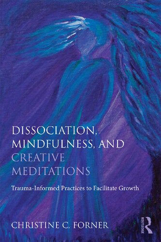 Dissociation Mindfulness And Creative Meditations Traumainformed Practices To Facilitate Growth 1st Edition Christine C Forner