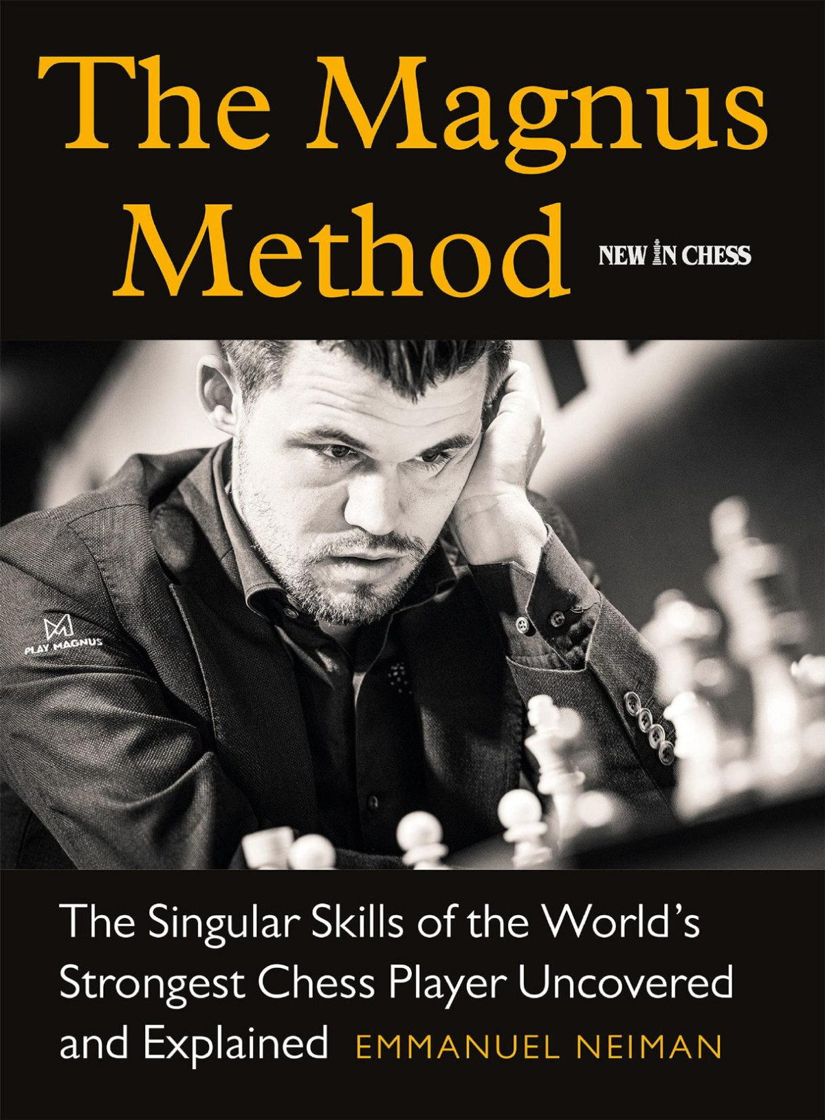 The Magnus Method The Singular Skills Of The Worlds Strongest Chess Player Uncovered And Explained Neiman