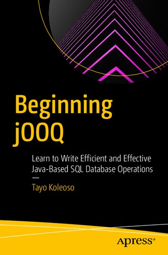 Beginning Jooq Learn To Write Efficient And Effective Javabased Sql Database Operations 1st Edition Tayo Koleoso