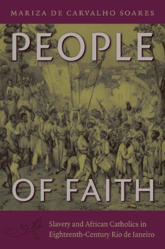 People Of Faith Slavery And African Catholics In Eighteenthcentury Rio De Janeiro Latin America In Translation Soares