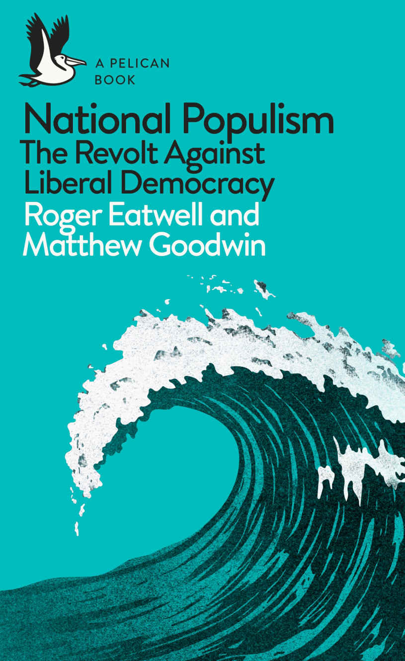 National Populism The Revolt Against Liberal Democracy Pelican Books Roger Eatwell Matthew Goodwin