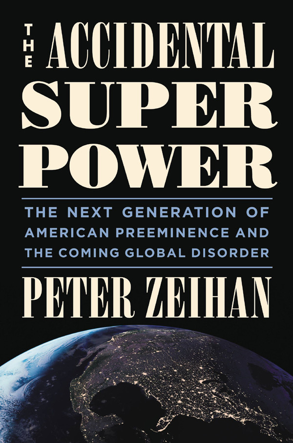 The Accidental Superpower The Next Generation Of American Preeminence And The Coming Global Disorder Zeihan