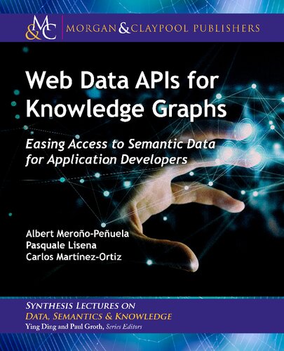 Web Data Apis For Knowledge Graphs Easing Access To Semantic Data For Application Developers Synthesis Lectures On Data Semantics And Knowledge Meroopeuela