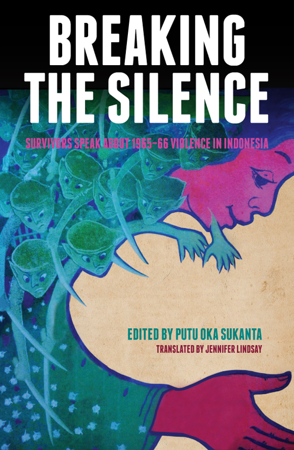 Breaking The Silence Survivors Speak About 196566 Violence In Indonesia Putu Oka Sukanta