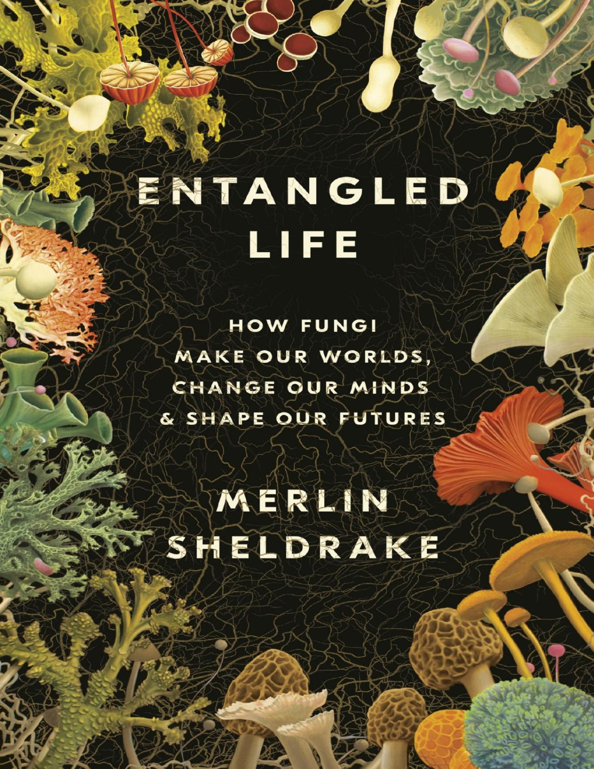 Entangled Life How Fungi Make Our Worlds Change Our Minds Shape Our Futures Merlin Sheldrake
