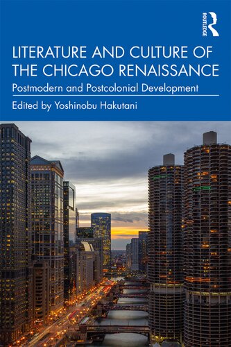Literature And Culture Of The Chicago Renaissance Postmodern And Postcolonial Development 1st Edition Yoshinobu Hakutani Editor