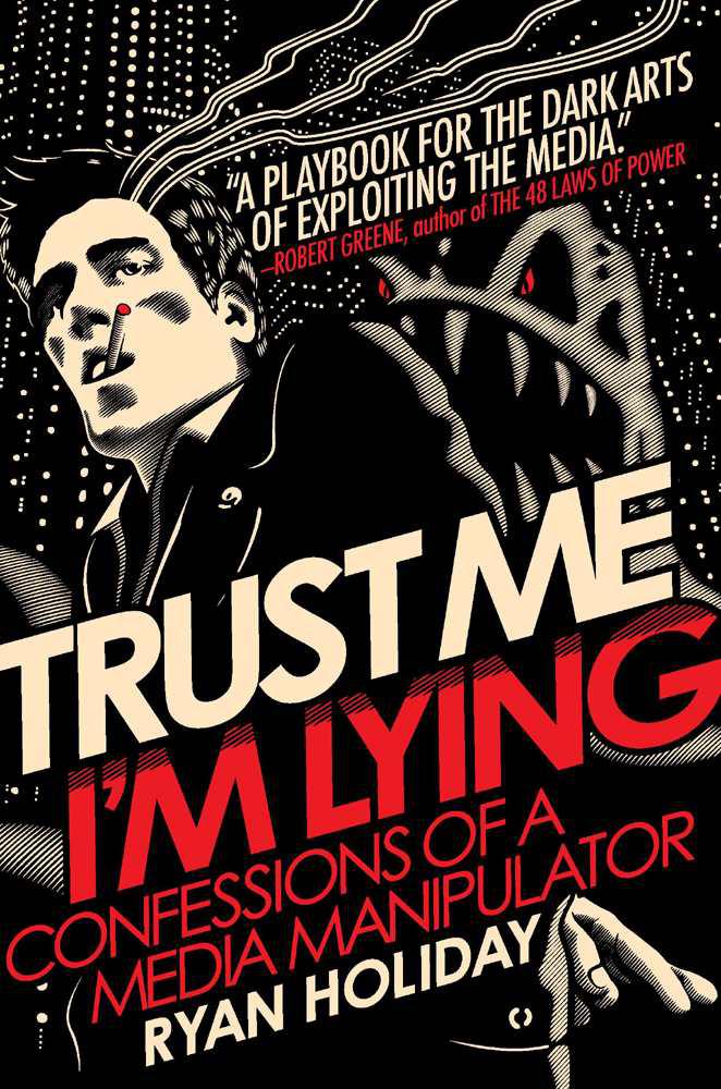 Trust Me Im Lying Confessions Of A Media Manipulator Ryan Holiday